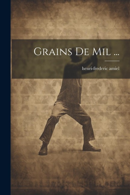 Grains De Mil ... - Henri-Frederic Amiel