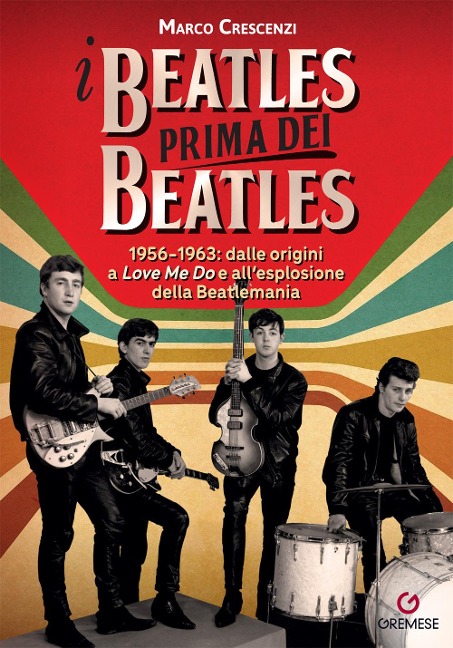 I Beatles prima dei Beatles. 1956-1963: dalle origini a 'Love me do' e all'esplosione della Beatlemania - Marco Crescenzi