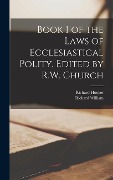 Book 1 of the Laws of Ecclesiastical Polity. Edited by R.W. Church - Richard William Church