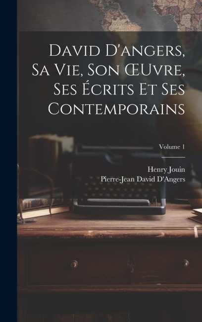 David D'angers, Sa Vie, Son OEuvre, Ses Écrits Et Ses Contemporains; Volume 1 - Henry Jouin, Pierre-Jean David D'Angers