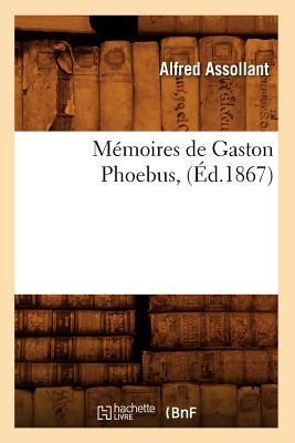 Mémoires de Gaston Phoebus, (Éd.1867) - Alfred Assollant