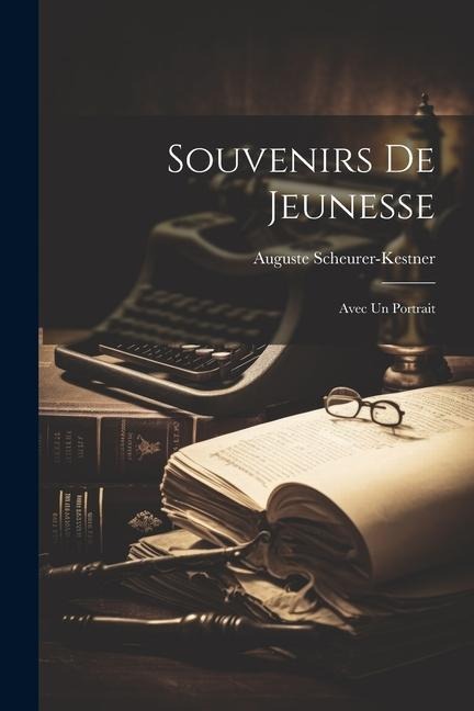 Souvenirs De Jeunesse: Avec Un Portrait - Auguste Scheurer-Kestner