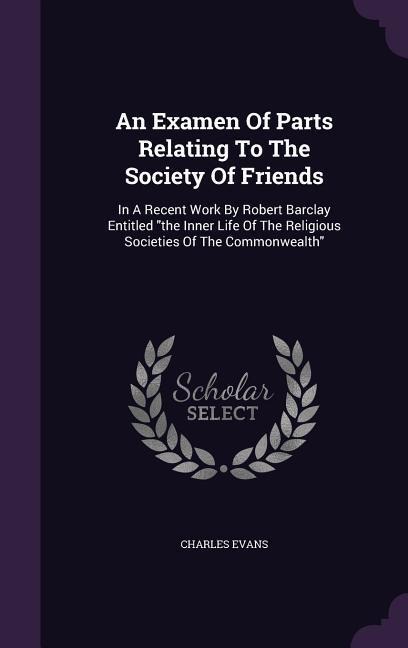 An Examen Of Parts Relating To The Society Of Friends - Charles Evans