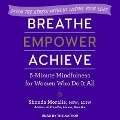 Breathe, Empower, Achieve: 5-Minute Mindfulness for Women Who Do It All - Ditch the Stress Without Losing Your Edge - Shonda Moralis