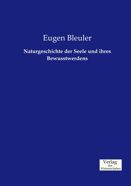 Naturgeschichte der Seele und ihres Bewusstwerdens - Eugen Bleuler