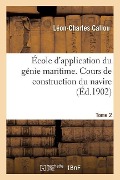 École d'Application Du Génie Maritime. Cours de Construction Du Navire Tome 2 - Léon-Charles Callou