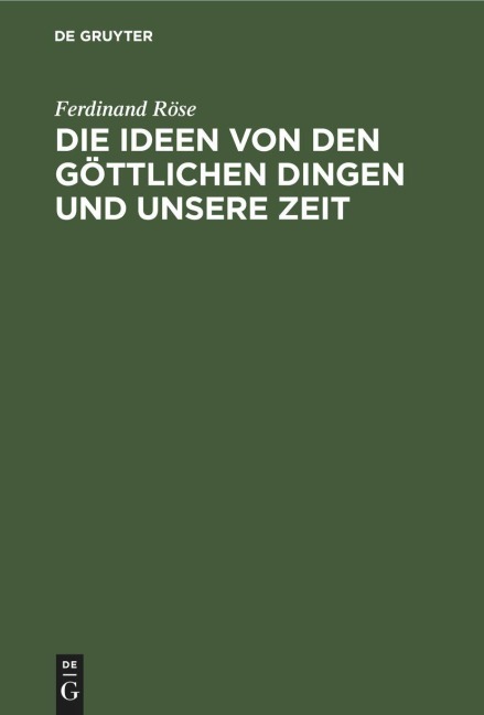Die Ideen von den göttlichen Dingen und unsere Zeit - Ferdinand Röse
