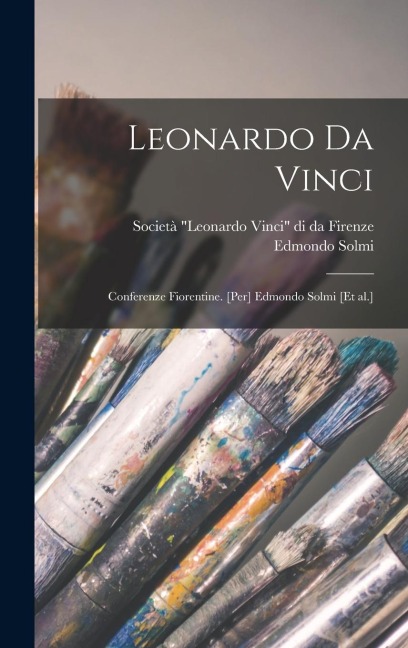 Leonardo da Vinci: Conferenze fiorentine. [Per] Edmondo Solmi [et al.] - Edmondo Solmi, Società Leonardo Vinci Di Da Firenze