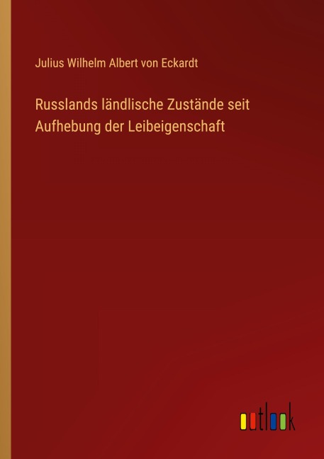 Russlands ländlische Zustände seit Aufhebung der Leibeigenschaft - Julius Wilhelm Albert Von Eckardt