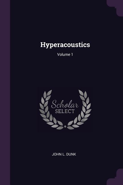 Hyperacoustics; Volume 1 - John L Dunk