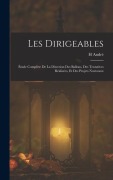 Cover-Bild zum Titel 'Les Dirigeables: Étude Complète De La Direction Des Ballons, Des Tentatives Réalisées, Et Des Projets Nouveaux' von 'H. André'