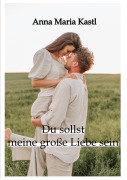Cover-Bild zum Titel 'Du sollst meine große Liebe sein' von 'Anna Maria Kastl'