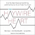 The Haywire Heart: How Too Much Exercise Can Kill You, and What You Can Do to Protect Your Heart - Chris Case, John Mandrola