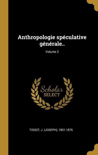 Anthropologie spéculative générale..; Volume 2 - 