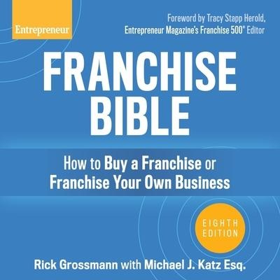 Franchise Bible Lib/E: How to Buy a Franchise or Franchise Your Own Business, 8th Edition - Rick Grossmann