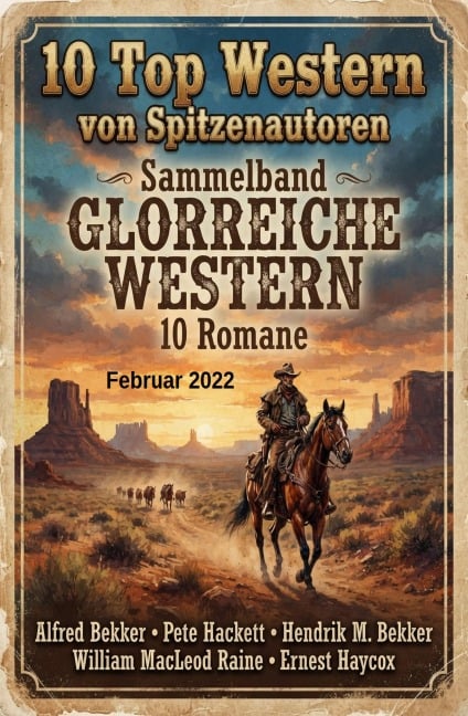 10 Top Western von Spitzenautoren Februar 2022: Sammelband Glorreiche Western 10 Romane - Ernest Haycox, Hendrik M. Bekker, Pete Hackett, William Macleod Raine, Alfred Bekker