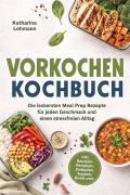Cover-Bild zum Titel 'Vorkochen Kochbuch: Die leckersten Meal Prep Rezepte für jeden Geschmack und einen stressfreien Alltag - inkl. Baustein-Rezepten, Eintöpfen, Suppen, Bowls uvm.' von 'Katharina Lohmann'