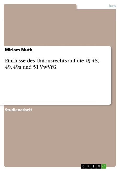 Einflüsse des Unionsrechts auf die §§ 48, 49, 49a und 51 VwVfG - Miriam Muth