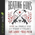 Beating Guns: Hope for People Who Are Weary of Violence - Shane Claiborne, Michael Martin