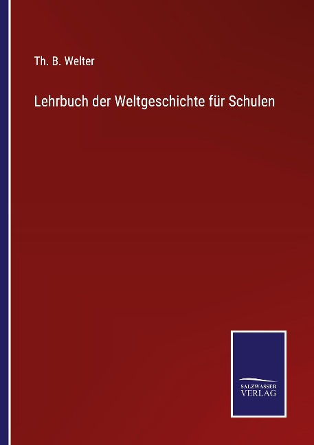 Lehrbuch der Weltgeschichte für Schulen - Th. B. Welter