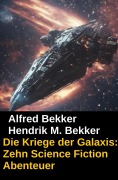 Cover-Bild zum Titel 'Die Kriege der Galaxis: Zehn Science Fiction Abenteuer' von 'Alfred Bekker, Hendrik M. Bekker'