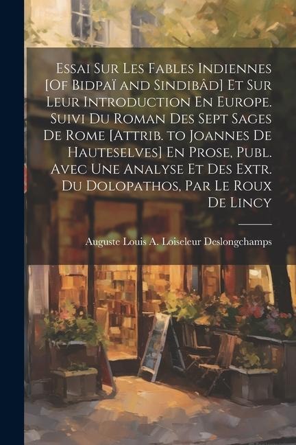 Essai Sur Les Fables Indiennes [Of Bidpaï and Sindibâd] Et Sur Leur Introduction En Europe. Suivi Du Roman Des Sept Sages De Rome [Attrib. to Joannes - Auguste Louis a. Loise Deslongchamps