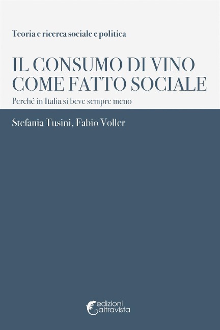 Il consumo di vino come fatto sociale. Perché in Italia si beve sempre meno - Stefania Tusini, Fabio Voller