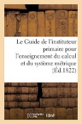 Le Guide de l'Instituteur Primaire Pour l'Enseignement Du Calcul: Et Plus Particulièrement Du Système Métrique - 0. 0.