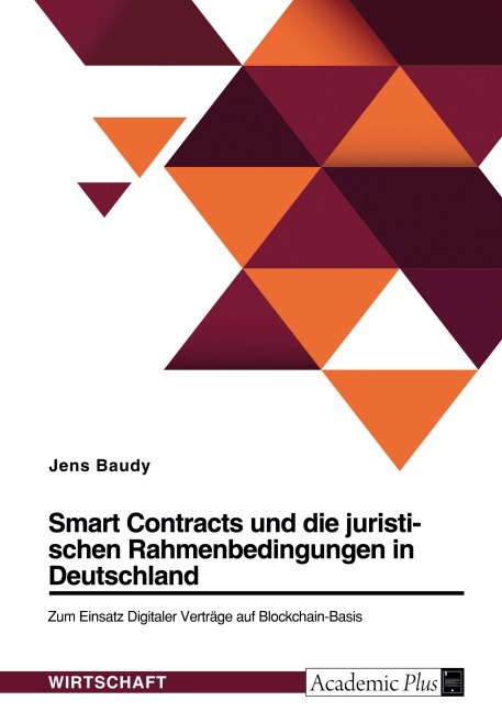 Smart Contracts und die juristischen Rahmenbedingungen in Deutschland. Zum Einsatz Digitaler Verträge auf Blockchain-Basis - Jens Baudy