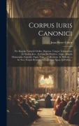Cover-Bild zum Titel 'Corpus Iuris Canonici: Per Regulas Naturali Ordine Digestas, Usuque Temperatas, Ex Eodem Jure, Et Conciliis Patribus, Atque Aliunde Desumptas' von 'Jean-Pierre Gibert'