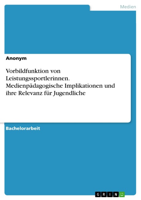 Vorbildfunktion von Leistungssportlerinnen. Medienpädagogische Implikationen und ihre Relevanz für Jugendliche - 