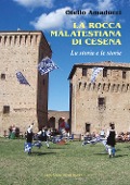La rocca Malatestiana di Cesena. La storia e le storie - Otello Amaducci