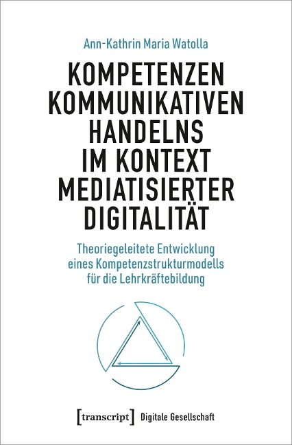 Kompetenzen kommunikativen Handelns im Kontext mediatisierter Digitalität - Ann-Kathrin Watolla