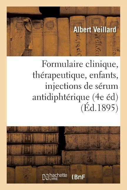 Formulaire Clinique, Thérapeutique & Maladies Des Enfants, Injections de Sérum Antidiphtérique - Albert Veillard