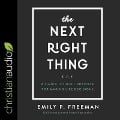 The Next Right Thing Lib/E: A Simple, Soulful Practice for Making Life Decisions - Emily P. Freeman
