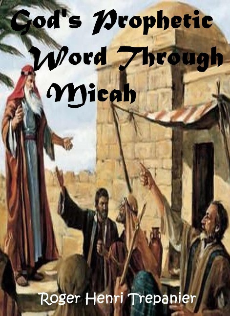 God's Prophetic Word Through Micah (The Word Of God Library, #30) - Roger Henri Trepanier
