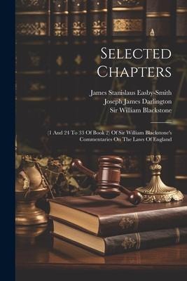Selected Chapters: (1 And 24 To 33 Of Book 2) Of Sir William Blackstone's Commentaries On The Laws Of England - William Blackstone