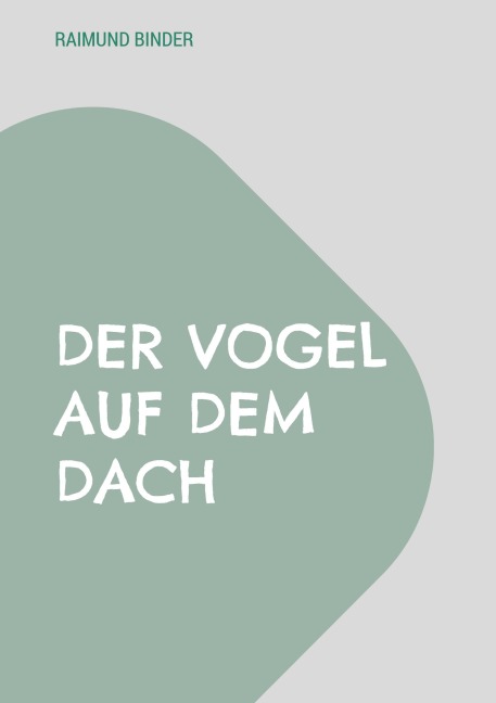 Der Vogel auf dem Dach - Raimund Binder