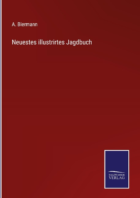 Neuestes illustrirtes Jagdbuch - A. Biermann