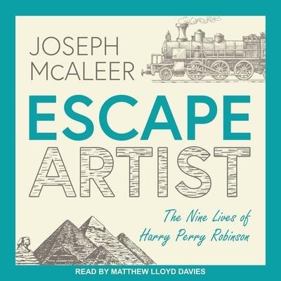 Escape Artist Lib/E: The Nine Lives of Harry Perry Robinson - Joseph McAleer