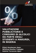 Cover-Bild zum Titel 'VALUTAZIONI PUBBLICITARIE E CONSUMO DI ALCOLICI DA PARTE DEGLI STUDENTI A MAKURDI, IN NIGERIA' von 'Elijah Hembanen Apev, Winifred Doofan Tughgba, Gabriel Terzurum Apev'