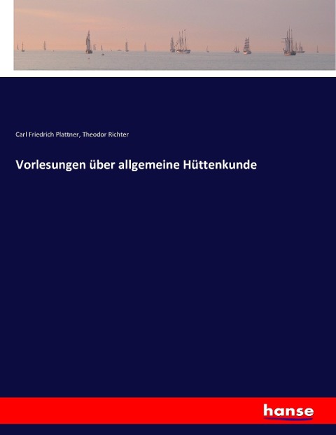 Vorlesungen über allgemeine Hüttenkunde - Carl Friedrich Plattner, Theodor Richter