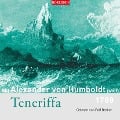 Mit Alexander von Humboldt nach Teneriffa - Alexander von Humboldt