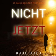 Cover-Bild zum Titel 'Nicht jetzt (Ein Camille-Grace-FBI-Thriller - Buch 2)' von 'Kate Bold'