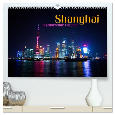 Shanghai - faszinierende Facetten (hochwertiger Premium Wandkalender 2025 DIN A2 quer), Kunstdruck in Hochglanz - Renate Bleicher