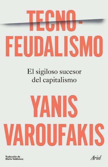 Tecnofeudalismo: El Sigiloso Sucesor del Capitalismo / Technofeudalism: What Killed Capitalism - Yanis Varoufakis