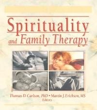 Spirituality and Family Therapy - Martin John Erickson, Thomas Carlson