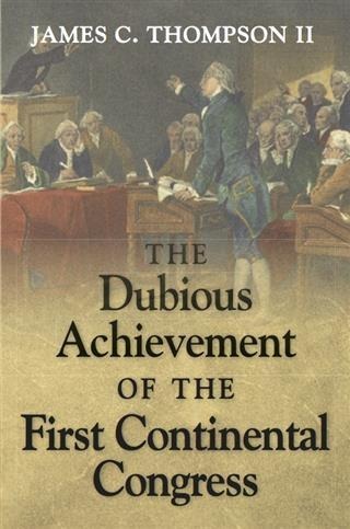 Dubious Achievement of the First Continental Congress - James C. Thompson