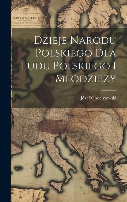 Dzieje Narodu Polskiego Dla Ludu Polskiego I Mlodziezy - Józef Chociszewski