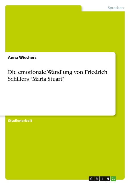 Die emotionale Wandlung von Friedrich Schillers "Maria Stuart" - Anna Wiechers